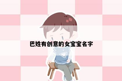巴姓有创意的女宝宝名字